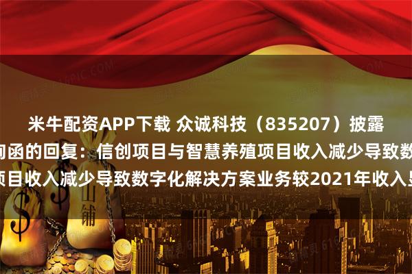 米牛配资APP下载 众诚科技（835207）披露对北交所2024年年报问询函的回复：信创项目与智慧养殖项目收入减少导致数字化解决方案业务较2021年收入显著下滑